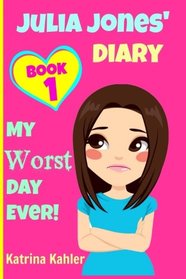 JULIA JONES - My Worst Day Ever! - Book 1: Diary Book for Girls aged 9 - 12 (Julia Jones' Diary) (Volume 1)