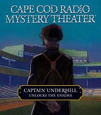 Captain Underhill Unlocks the Enigma : The Queen is in the Counting House and Don't Touch That Dial! (Cape Cod Radio Mystery Theater)