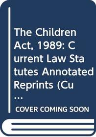 The Children Act, 1989: Current Law Statutes Annotated Reprints (Current law series)