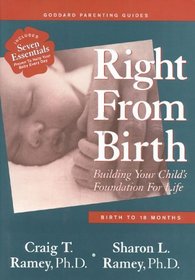Right From Birth : Building Your Child's Foundation for Life--Birth to 18 Months (Goddard Parenting Guides)