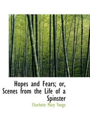 Hopes and Fears; or, Scenes from the Life of a Spinster