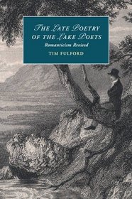 The Late Poetry of the Lake Poets: Romanticism Revised (Cambridge Studies in Romanticism)
