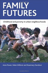 Family futures: Childhood and poverty in urban neighbourhoods (CASE Studies on Poverty, Place and Policy)