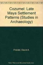 Cozumel: Late Maya Settlement Patterns (Studies in Archaeology)