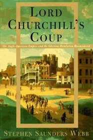 Lord Churchill's Coup : The Anglo-American Empire and the Glorious Revolution Reconsidered