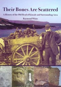 Their Bones Are Scattered: A History of the Old Head of Kinsale and Surrounding Area