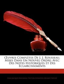 Euvres Compltes De J. J. Rousseau, Mises Dans Un Nouvel Ordre: Avec Des Notes Historiques Et Des claircissements (French Edition)