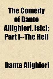 The Comedy of Dante Allighieri. [sic]; Part I--The Hell