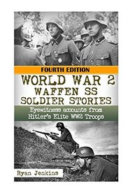 World War 2: Waffen SS Soldier Stories: Eyewitness Accounts of Hitler's Elite Troops