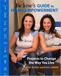 Be Jane's Guide to Home Empowerment: Projects to Change the Way You Live