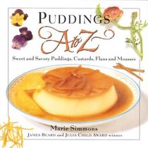 Puddings A to Z : Sweet and Savory Puddings, Custards, Flans and Mousses (A to Z Cookbooks)