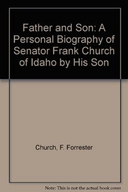 Father and Son: A Personal Biography of Senator Frank Church of Idaho by His Son