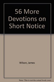 Fifty-Six More Devotions on Short Notice