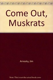 Come Out, Muskrats