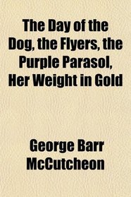 The Day of the Dog, the Flyers, the Purple Parasol, Her Weight in Gold