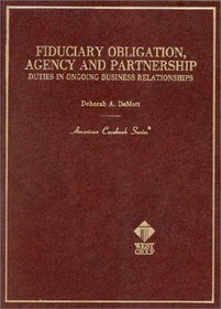 Fiduciary Obligation, Agency, and Partnership: Duties in Ongoing Business Relationships (American Casebook Series)