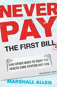 Never Pay the First Bill: And Other Ways to Fight the Health Care System and Win