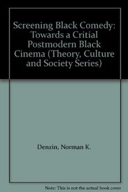 Screening Black Comedy: Towards a Critial Postmodern Black Cinema (Theory, Culture and Society Series)