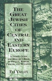 The Great Jewish Cities of Central and Eastern Europe: A Travel Guide and Resource Book to Prague, Warsaw, Cracow, and Budapest