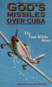 God's Missiles Over Cuba:  The Tom White Story