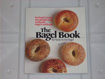 Bagel Book: For Bagel Lovers, the Worlds Only Authentic Bagel Cookbook