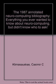 The 1987 annotated neuro-computing bibliography: Everything you ever wanted to know about neuro-computing, but didn't know who to ask!