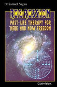 Regression: Past-life Therapy for Here and Now Freedom