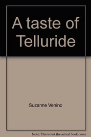 A taste of Telluride: Cookbook & restaurant guide