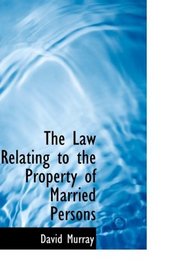 The Law Relating to the Property of Married Persons