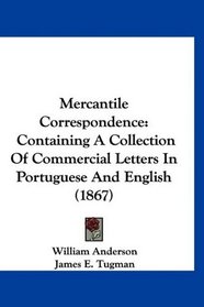Mercantile Correspondence: Containing A Collection Of Commercial Letters In Portuguese And English (1867)