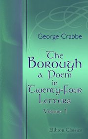 The Borough: a Poem, in Twenty-Four Letters: Volume 1