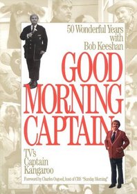 Good Morning Captain: 50 Wonderful Years With Bob Keeshan: Tv's Captain Kangaroo