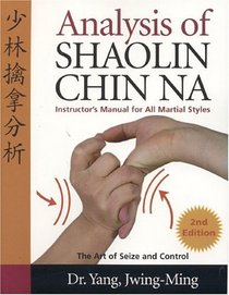 Analysis of Shaolin Chin Na, 2nd Edition : Instructors Manual for all Martial Styles