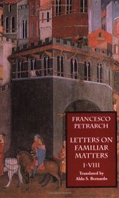 Letters on Familiar Matters (Rerum Familiarium Libri): Vol. 1: Books I-VIII