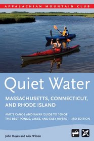 Quiet Water Massachusetts, Connecticut, and Rhode Island, 3rd: AMC's Canoe and Kayak Guide to 100 of the Best Ponds, Lakes, and Easy Rivers (AMC Quiet Water Series)
