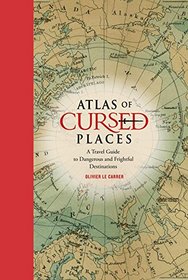 Atlas of Cursed Places: A Travel Guide to Dangerous and Mysterious Destinations
