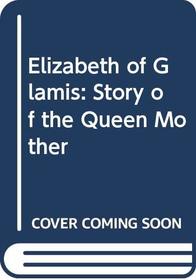 Elizabeth of Glamis: Story of the Queen Mother