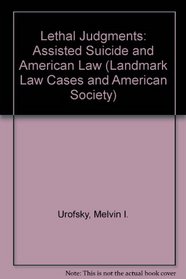 Lethal Judgments: Assisted Suicide and American Law (Landmark Law Cases and American Society)