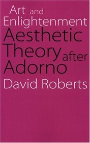 Art and Enlightenment: Aesthetic Theory after Adorno (Modern German Culture and Literature)