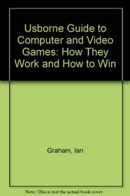 Usborne Guide to Computer and Video Games: How They Work and How to Win