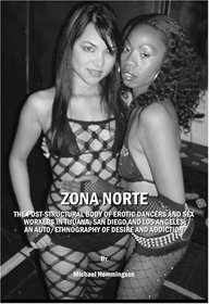 ZONA NORTE: The Post-Structural Body of Erotic Dancers and Sex Workers in Tijuana, San Diego and Los Angeles: An Auto/ethnography of Desire and Addiction