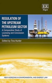 Regulation of the Upstream Petroleum Sector: A Comparative Study of Licensing and Concession Systems (New Horizons in Environmental and Energy Law Series)
