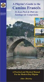 A Pilgrim's Guide to the Camino Frances: From St. Jean Pied De Port to Santiago De Compostela
