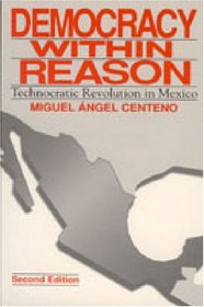 Democracy Within Reason: Technocratic Revolution in Mexico