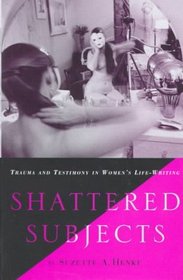 Shattered Subjects : Trauma and Testimony in Women's Life-Writing (Shattered Subjects)