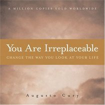 You Are Irreplaceable : Change the Way You Look at Your Life