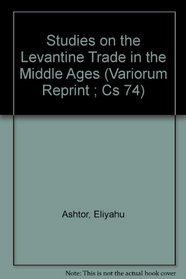 Studies on the Levantine Trade in the Middle Ages (Variorum Reprint ; Cs 74)