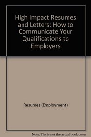 High Impact Resumes & Letters: How to Communicate Your Qualifications to Employers