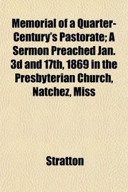 Memorial of a Quarter-Century's Pastorate; A Sermon Preached Jan. 3d and 17th, 1869 in the Presbyterian Church, Natchez, Miss
