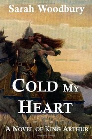 Cold My Heart:  A Novel of King Arthur